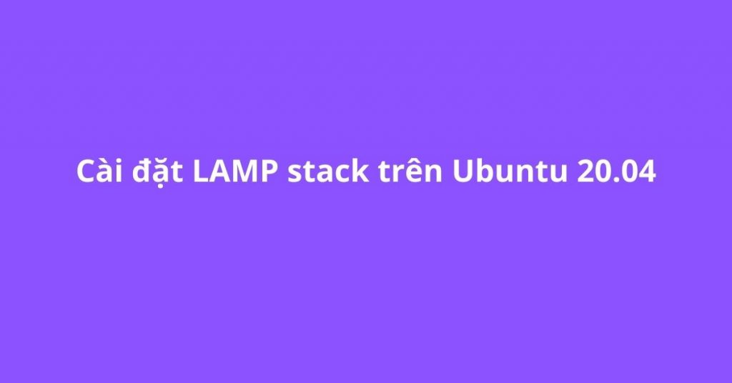 Cài đặt LAMP stack trên Ubuntu 20.04