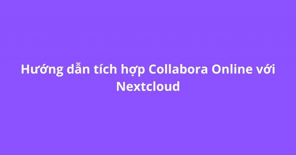 Hướng dẫn tích hợp Collabora Online với Nextcloud