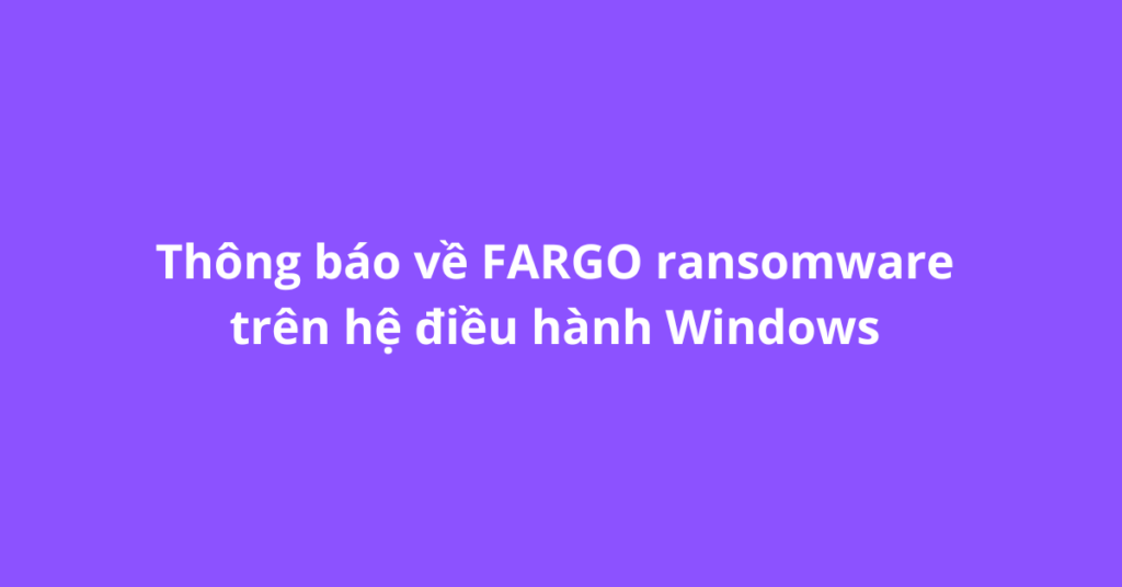 Thông báo về FARGO ransomware trên hệ điều hành Windows